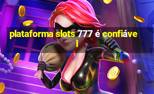 plataforma slots 777 é confiável