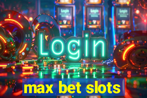 max bet slots