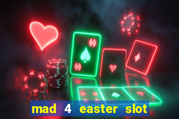 mad 4 easter slot free play