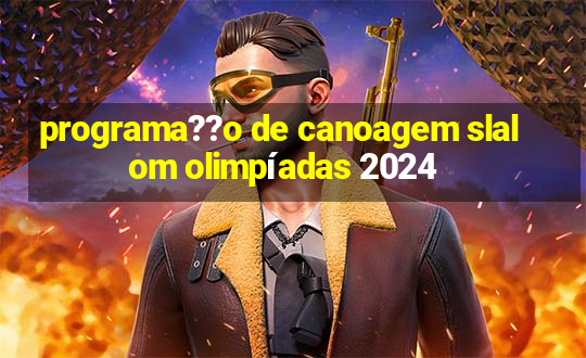 programa??o de canoagem slalom olimpíadas 2024