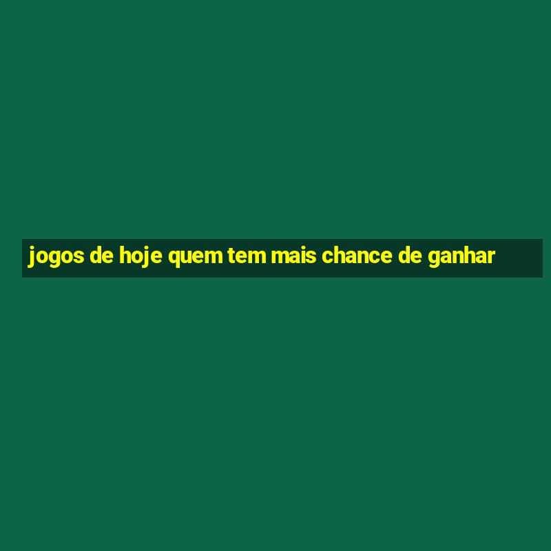 jogos de hoje quem tem mais chance de ganhar