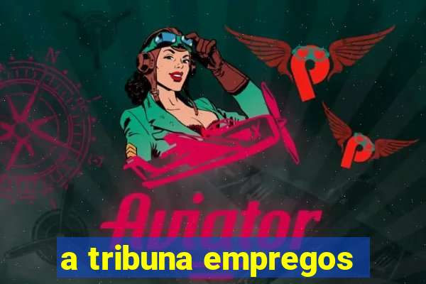 a tribuna empregos