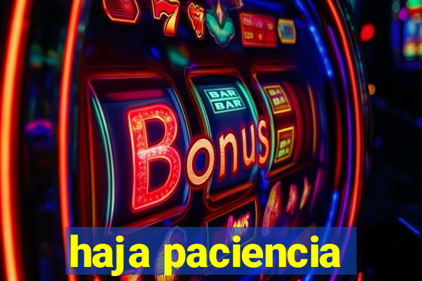 haja paciencia