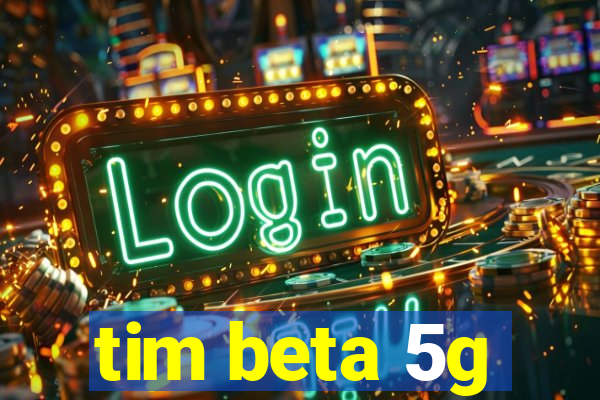 tim beta 5g