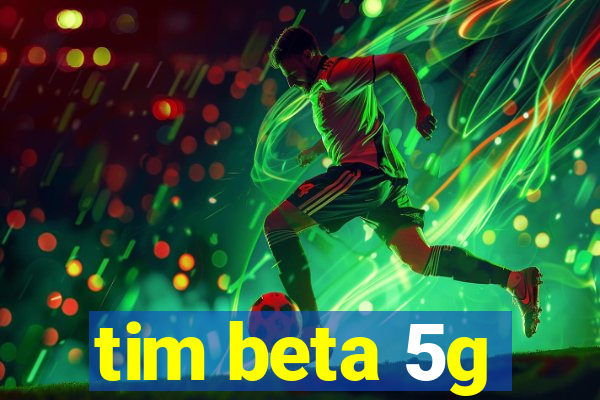 tim beta 5g