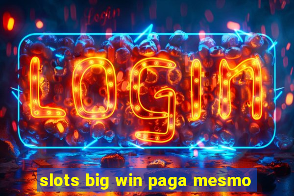 slots big win paga mesmo