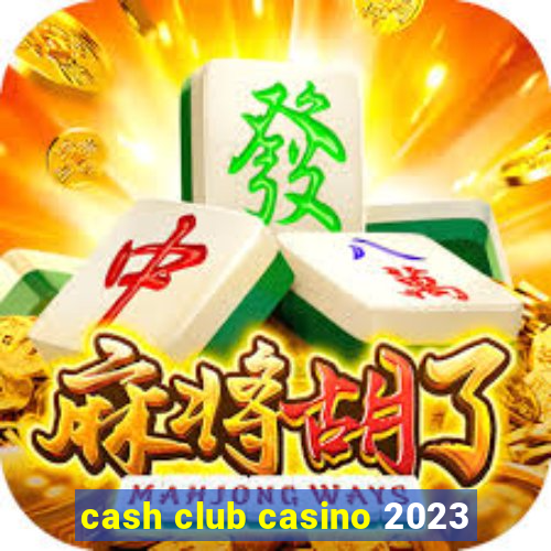 cash club casino 2023