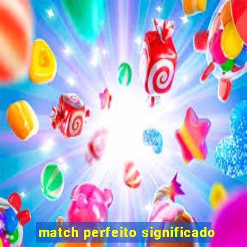 match perfeito significado