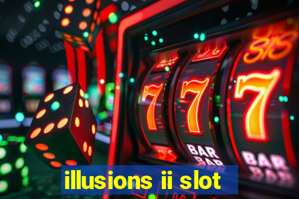 illusions ii slot