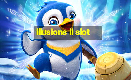 illusions ii slot