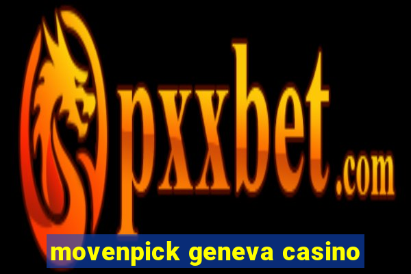 movenpick geneva casino