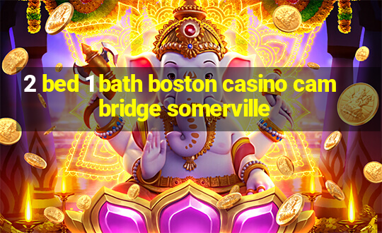 2 bed 1 bath boston casino cambridge somerville