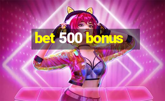 bet 500 bonus