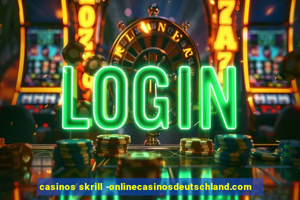 casinos skrill -onlinecasinosdeutschland.com