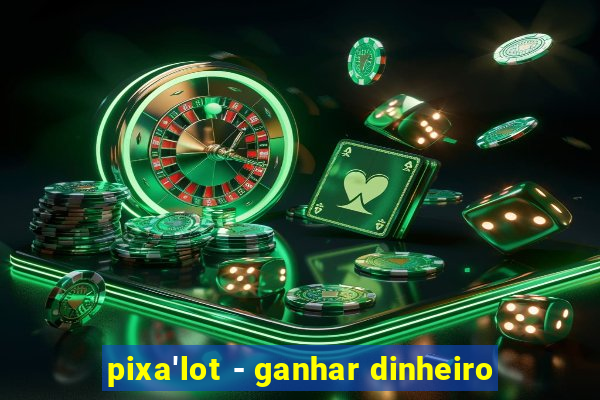 pixa'lot - ganhar dinheiro