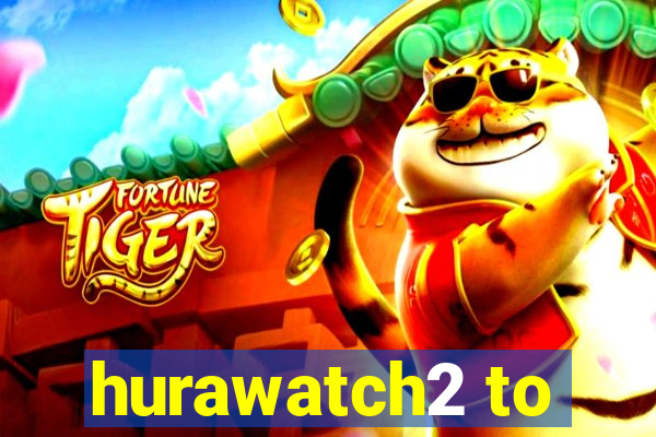 hurawatch2 to