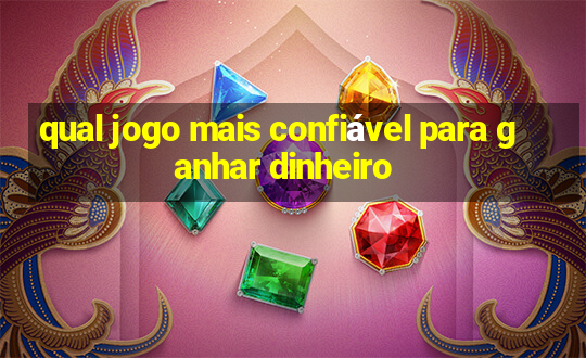 qual jogo mais confiável para ganhar dinheiro