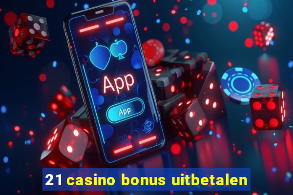 21 casino bonus uitbetalen