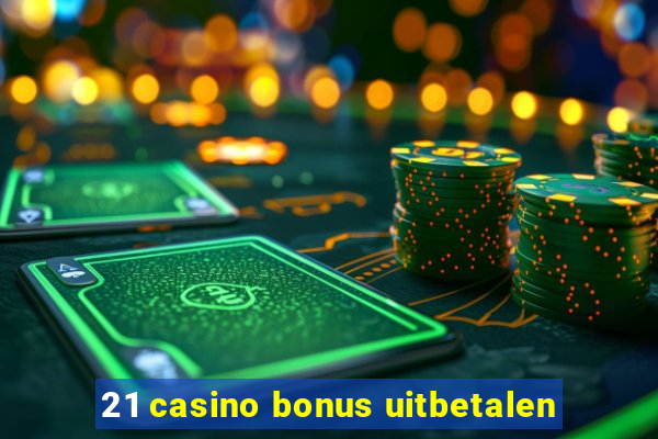 21 casino bonus uitbetalen