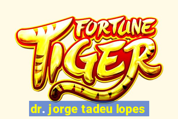 dr. jorge tadeu lopes