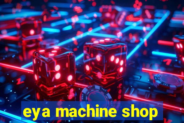 eya machine shop