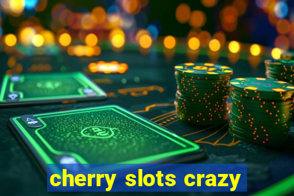 cherry slots crazy