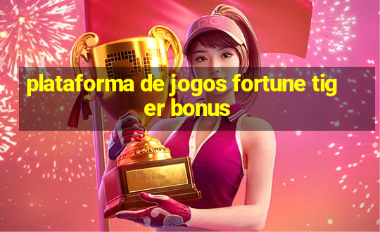 plataforma de jogos fortune tiger bonus