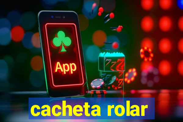 cacheta rolar