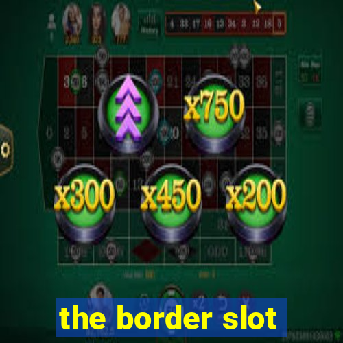 the border slot