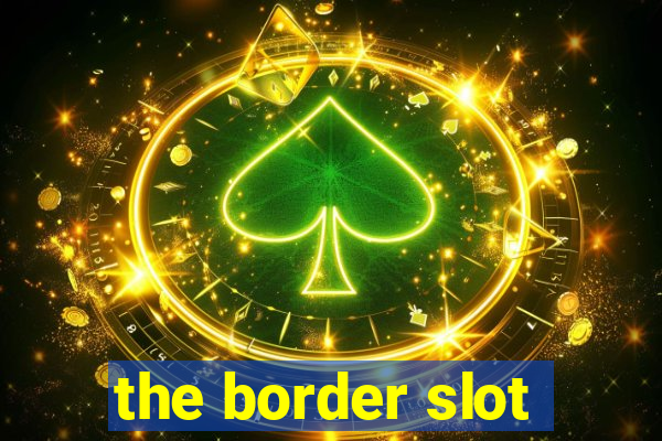 the border slot