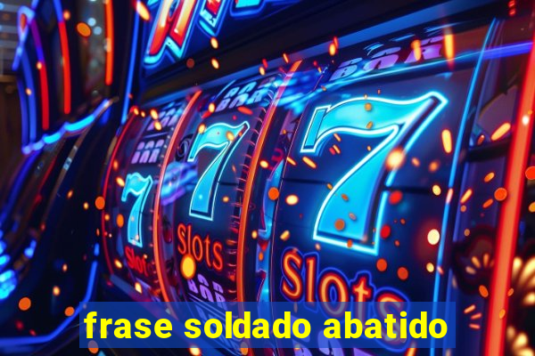 frase soldado abatido