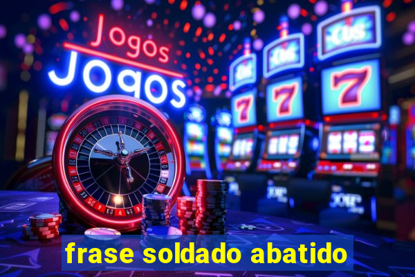 frase soldado abatido