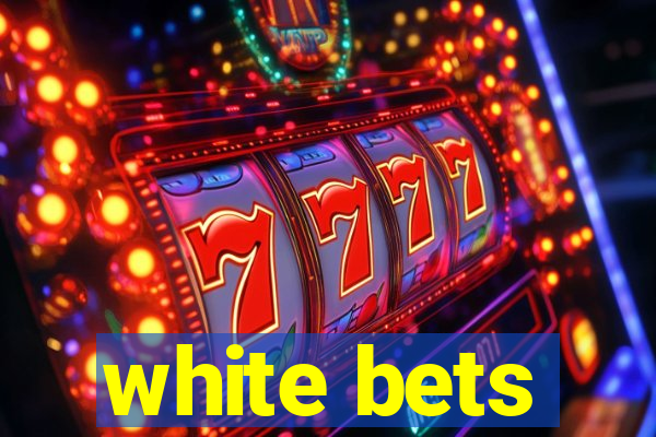 white bets