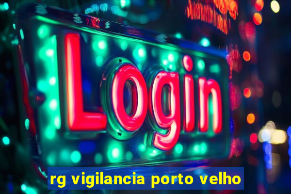 rg vigilancia porto velho