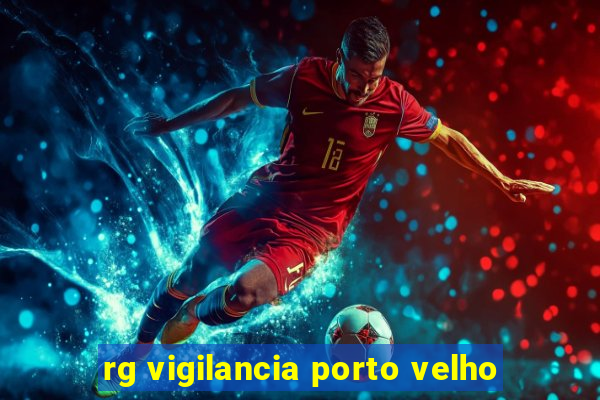 rg vigilancia porto velho