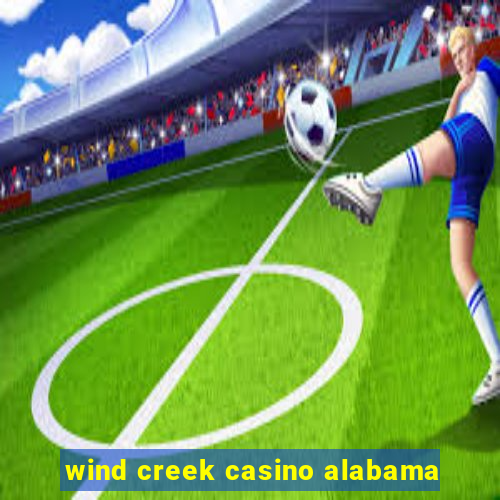 wind creek casino alabama