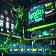 a bet do vinicius jr