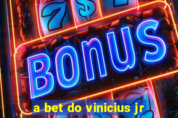 a bet do vinicius jr