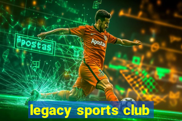 legacy sports club