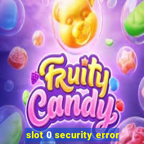 slot 0 security error