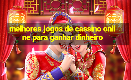 melhores jogos de cassino online para ganhar dinheiro