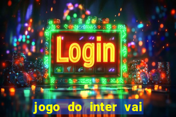 jogo do inter vai passar aonde