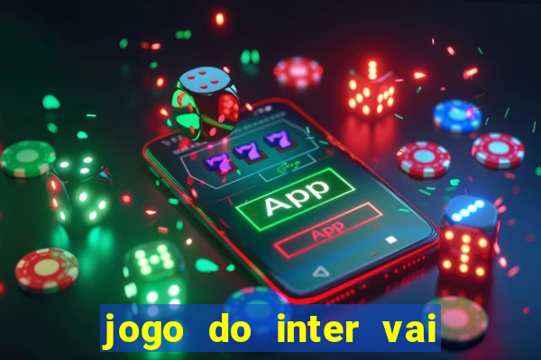 jogo do inter vai passar aonde