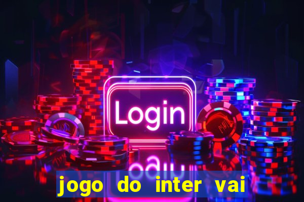 jogo do inter vai passar aonde