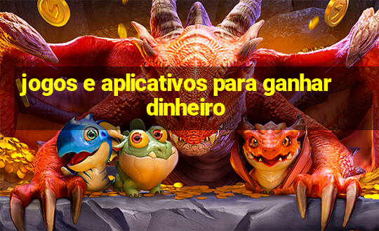 jogos e aplicativos para ganhar dinheiro