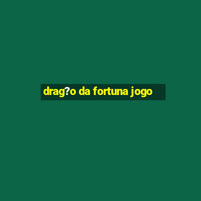 drag?o da fortuna jogo