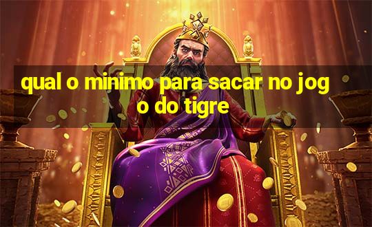 qual o minimo para sacar no jogo do tigre