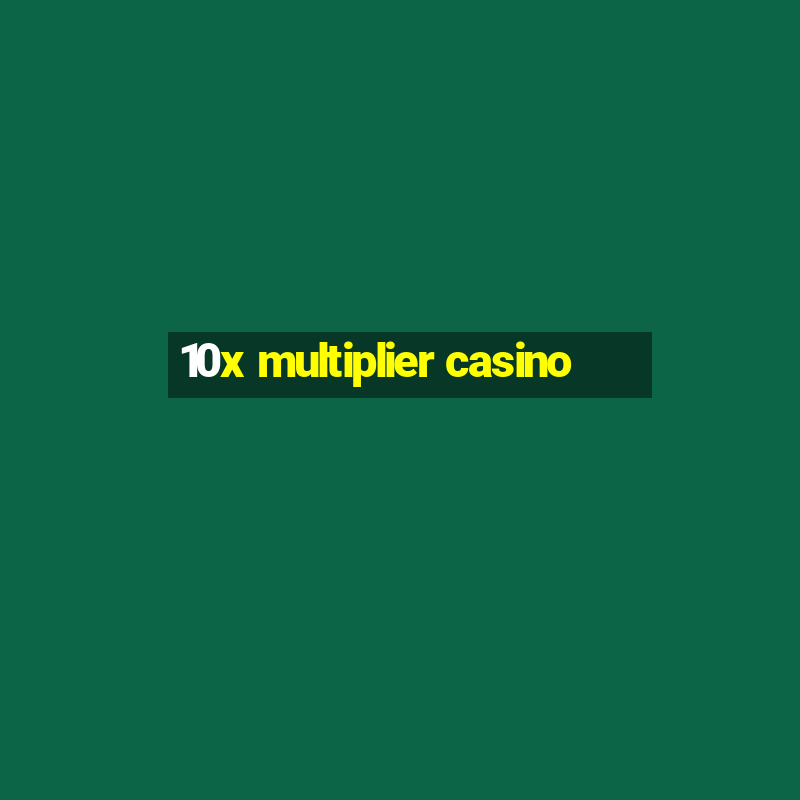 10x multiplier casino