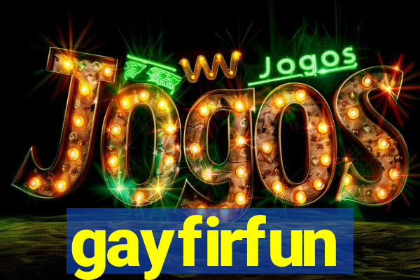 gayfirfun