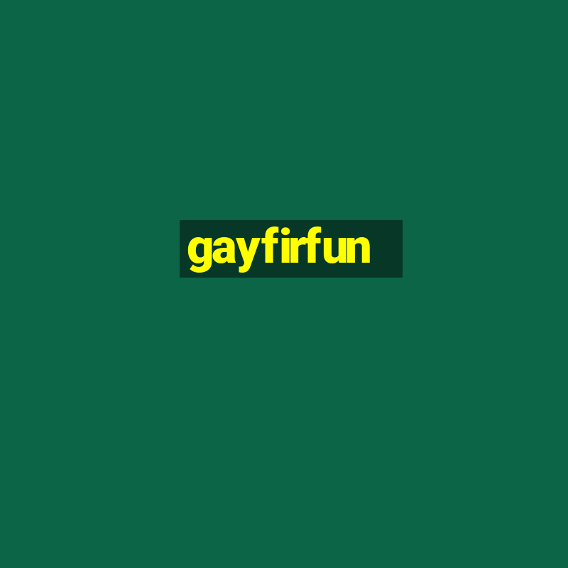 gayfirfun